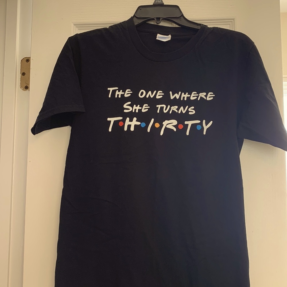 Small, black t-shirt: “The One Where She Turns 30”
